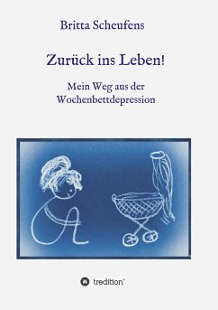 Zurück ins Leben! - Mein Weg aus der Wochenbettdepression - Scheufens, Britta