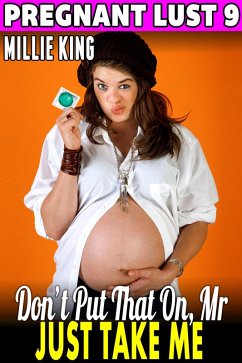 Cover Don't Put That On, Mr. - Just Take Me : Pregnant Lust 9 (Pregnancy Erotica BDSM Erotica Pregnancy Fetish Erotica) (eBook, ePUB)
