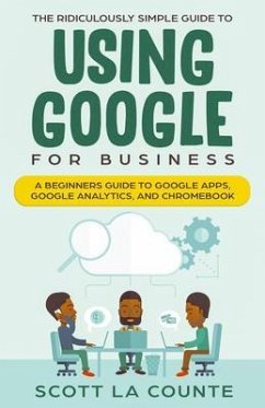 The Ridiculously Simple Guide to Using Google for Business (eBook, ePUB) - La Counte, Scott