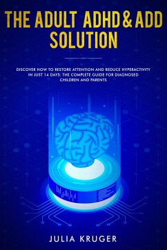The Adult ADHD & ADD Solution - Discover How to Restore Attention and Reduce Hyperactivity in Just 14 Days. The Complete Guide for Diagnosed Children and Parents (eBook, ePUB) - Kruger, Julia