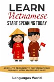 Learn Vietnamese: Start Speaking Today. Absolute Beginner to Conversational Speaker Made Simple and Easy! (eBook, ePUB)