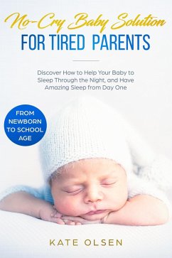 Cover No-Cry Baby Solution for Tired Parents - Discover How to Help Your Baby to Sleep Through the Night, and Have Amazing Sleep from Day One (from Newborn to School Age) (eBook, ePUB)