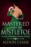 Mastered Under the Mistletoe (Lords of Discipline, #3.5) (eBook, ePUB)