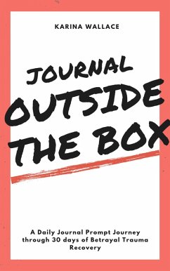 Journal Outside The Box: A Daily Journal Prompt Journey Through 30 Days Betrayal Trauma Recovery (eBook, ePUB) - Wallace, Karina