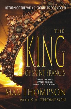The King of Saint Francis (Return of the Wick Chronicles, #4) (eBook, ePUB) - Thompson, Max; Thompson, K. A.