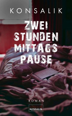 Zwei Stunden Mittagspause (eBook, ePUB) - Konsalik, Heinz G.