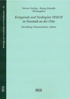 Kriegsende und Neubeginn 1918/19 in Neustadt an der Orla - Schwalbe, Ronny;Greiling, Werner