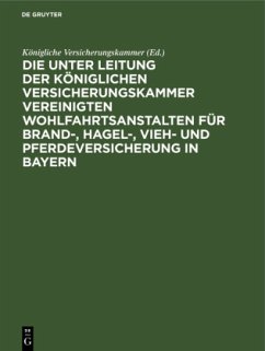 Die unter Leitung der Königlichen Versicherungskammer vereinigten Wohlfahrtsanstalten für Brand-, Hagel-, Vieh- und Pferdeversicherung in Bayern