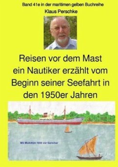 Reisen vor dem Mast - ein Nautiker erzählt vom Beginn seiner Seefahrt in den 1950er Jahren - Perschke, Klaus