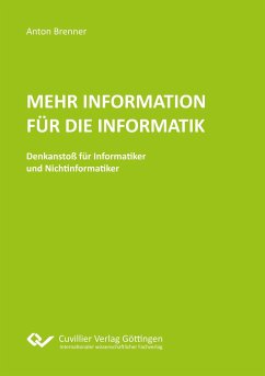 Mehr Information für die Informatik. Denkanstoß für Informatiker und Nichtinformatiker - Brenner, Anton