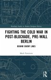 Fighting the Cold War in Post-Blockade, Pre-Wall Berlin