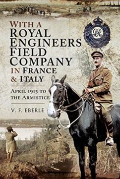 With a Royal Engineers Field Company in France and Italy: April 1915 to the Armistice - Eberle, V.F.
