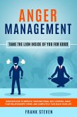 Anger Management: Tame The Lion Inside of You for Good - Discover How to Improve Your Emotional Self-Control, Make Your Relationships Thrive, and Completely Take Back Your Life (eBook, ePUB)