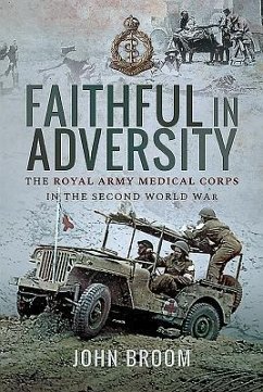Faithful in Adversity: The Royal Army Medical Corps in the Second World War - Broom, John