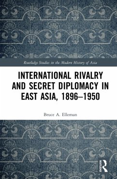 International Rivalry and Secret Diplomacy in East Asia, 1896-1950 (eBook, ePUB) - Elleman, Bruce