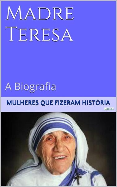 Madre Teresa de Calcutá - A Biografia (eBook, ePUB) Madre Teresa de Calcutá - A Biografia (eBook, ePUB)