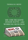 Die Uhr die keine Zeiger hatte - oder Werbung muss sein (eBook, ePUB) Die Uhr die keine Zeiger hatte - oder Werbung muss sein (eBook, ePUB)