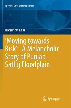 ¿Moving towards Risk¿ - A Melancholic Story of Punjab Satluj Floodplain - Kaur, Harsimrat