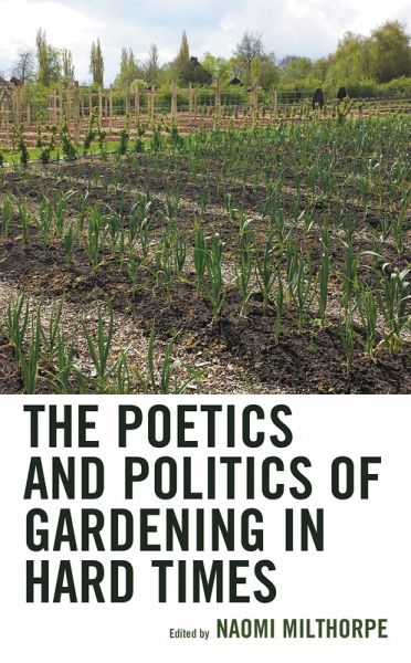 The Poetics and Politics of Gardening in Hard Times (eBook, ePUB) The Poetics and Politics of Gardening in Hard Times (eBook, ePUB)