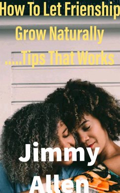Cover How To Let Friendship Grow Naturally:Tips That Works (eBook, ePUB)