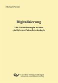 Digitalisierung. Vier Verlautbarungen zu einer glorifizierten Zukunftstechnologie