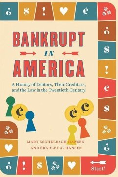 Bankrupt in America: A History of Debtors, Their Creditors, and the Law in the Twentieth Century - Hansen, Mary Eschelbach; Hansen, Bradley A.