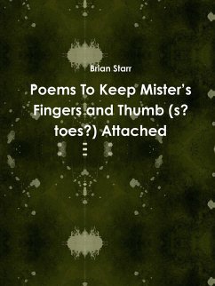 Poems To Keep Mister's Fingers and Thumb (s? toes?) Attached - Starr, Brian