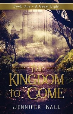 The Kingdom to Come: Book One A Great Light: (A Young Adult Medieval Fantasy) - Ball, Jennifer