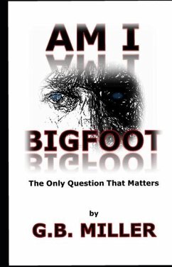 Am I Bigfoot: The Only Question That Matters - Miller, Greg B.