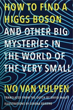 How to Find a Higgs Boson--And Other Big Mysteries in the World of the Very Small - Vulpen, Ivo van