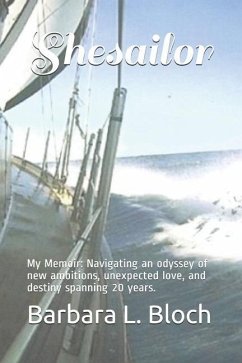 Shesailor: My Memoir: Navigating an odyssey of new ambitions, unexpected love, and destiny spanning 20 years. - Bloch, Barbara L.