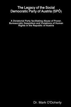 The Legacy of the Social Democratic Party of Austria (SPÖ) - A Dictatorial Party facilitating Abuse of Power, Bureaucratic Despotism and Violations of Human Rights in the Republic of Austria - O'Doherty, Mark