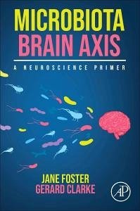 Microbiota Brain Axis - Foster, Jane (Professor, Center for Depression Research and Clinical; Clarke, Gerard (Lecturer, Department of Psychiatry and Neurobehaviou