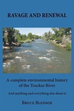 Ravage and Renewal: A complete environmental history of the Truckee River And anything and everything else about it - Bledsoe, Bruce