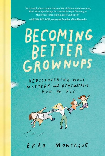 Becoming Better Grownups: Rediscovering What Matters and Remembering How to Fly Becoming Better Grownups: Rediscovering What Matters and Remembering How to Fly