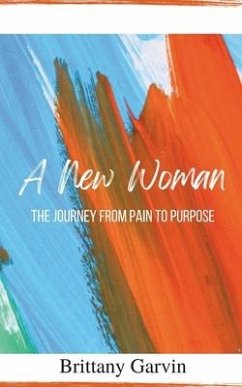 A New Woman: The Journey from pain to Purpose - Garvin, Brittany