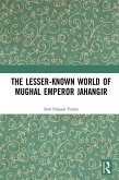 The Lesser-known World of Mughal Emperor Jahangir (eBook, ePUB) The Lesser-known World of Mughal Emperor Jahangir (eBook, ePUB)