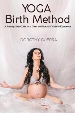 Yoga Birth Method: A Step-by-Step Guide for a Calm and Natural Childbirth Experience - Guerra, Dorothy