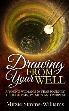 Drawing From Your Well: A Young Woman's 20 Year Journey through pain, passion and purpose - Simms-Williams, Mitzie