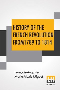 History Of The French Revolution From 1789 To 1814 - Miguet, Francois-Auguste-Marie-Alexis