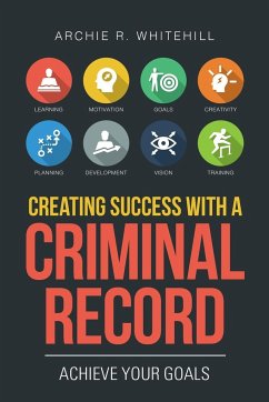 Creating Success with a Criminal Record - Whitehill, Archie R.