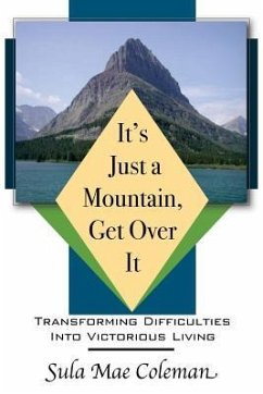 It's Just A Mountain, Get Over It: Transforming Difficulties Into Victorious Living - Coleman, Sula Mae