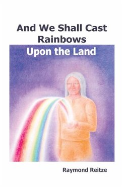 And We Shall Cast Rainbows Upon The Land - Reitze, Raymond