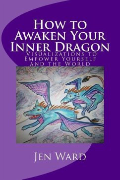 How to Awaken Your Inner Dragon: Visualizations to Empower Yourself and the World - Ward, Jen