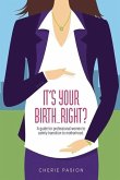 It's Your Birth... Right?: A guide for professional women to calmly transition to motherhood