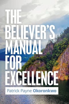 The Believer's Manual for Excellence - Okoronkwo, Patrick Payne