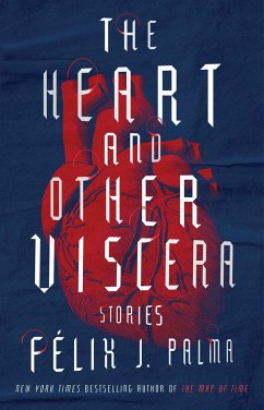 The Heart and Other Viscera: Stories - Palma, Félix J.