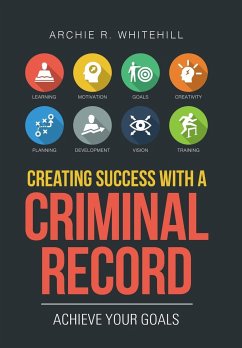 Creating Success with a Criminal Record - Whitehill, Archie R.