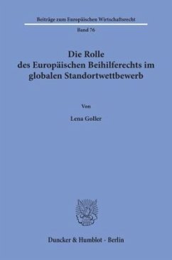 Die Rolle des Europäischen Beihilferechts im globalen Standortwettbewerb - Goller, Lena