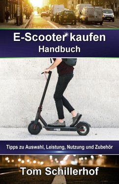 E-Scooter kaufen - Handbuch: Tipps zu Auswahl, Leistung, Nutzung und Zubehör (eBook, ePUB) - Schillerhof, Tom